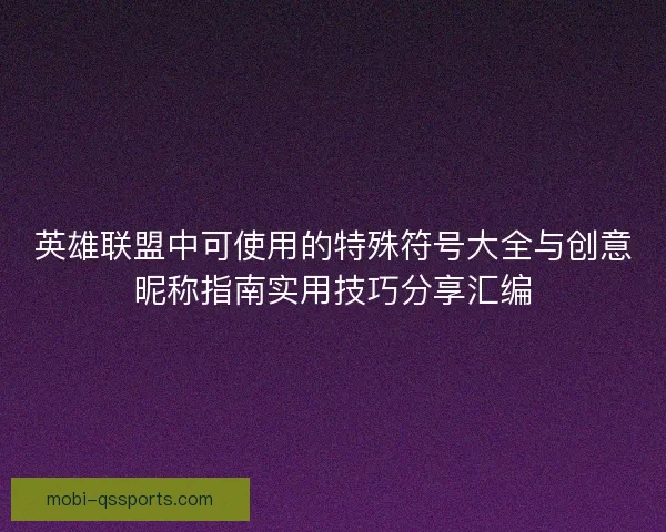 英雄联盟中可使用的特殊符号大全与创意昵称指南实用技巧分享汇编